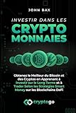 Investir dans les Cryptomonnaies: Obtenez le Meilleur du Bitcoin et des Cryptos en Apprenant à Investir sur le Long Terme et à Trader Selon les Stratégies Smart Money sur les Blockchains DeFi