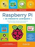 Raspberry Pi : 35 projets ludiques - Créez des robots, des jeux, des accessoires pour la maison: Créez des robots, des jeux, des accessoires pour la maison